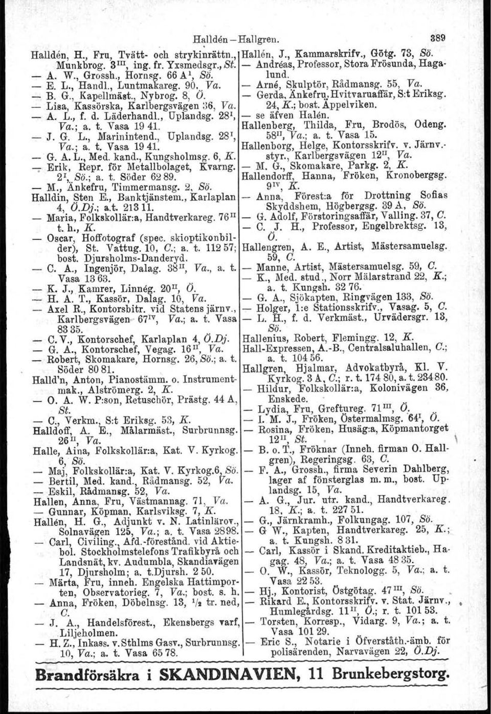 .i: Lisa, Kassörska, Karlbergsvägen H6, Va. 24, K.; bost. Appelviken. rr A. L., f. d. Läderhandl., Uplandsg, 28 1, se äfven Halen. Va.; a. t. Vasa 1941., Hallenberg,. Thilda, Fru, Brodös, Odeng,.J. G.