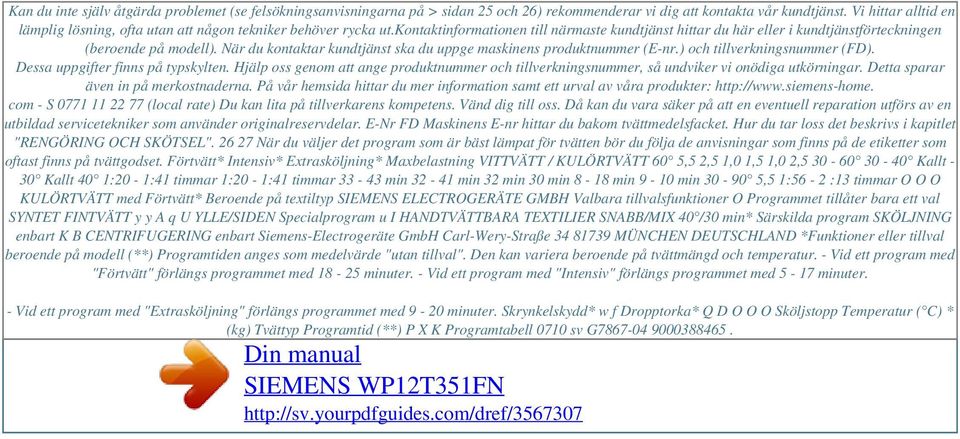 När du kontaktar kundtjänst ska du uppge maskinens produktnummer (E-nr.) och tillverkningsnummer (FD). Dessa uppgifter finns på typskylten.