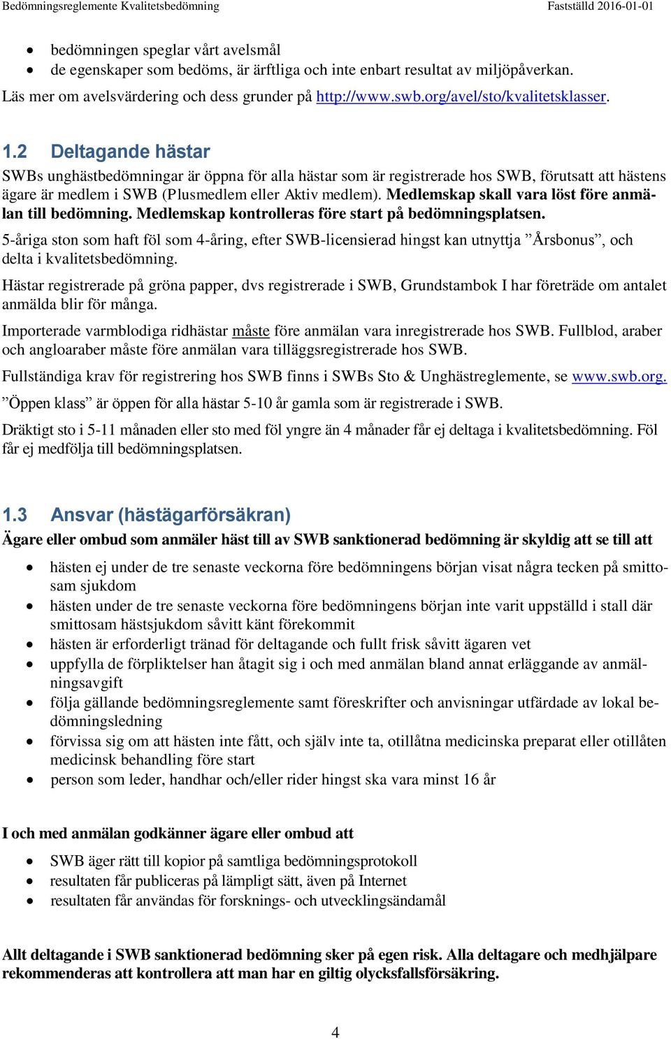 2 Deltagande hästar SWBs unghästbedömningar är öppna för alla hästar som är registrerade hos SWB, förutsatt att hästens ägare är medlem i SWB (Plusmedlem eller Aktiv medlem).