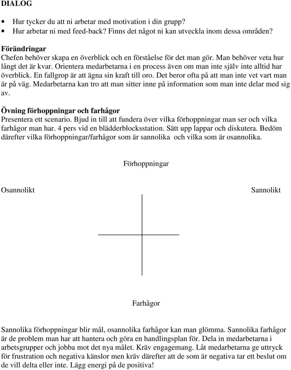 Orientera medarbetarna i en process även om man inte själv inte alltid har överblick. En fallgrop är att ägna sin kraft till oro. Det beror ofta på att man inte vet vart man är på väg.