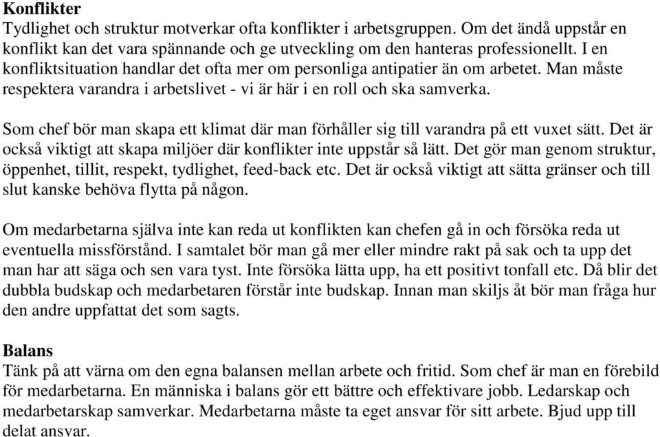 Som chef bör man skapa ett klimat där man förhåller sig till varandra på ett vuxet sätt. Det är också viktigt att skapa miljöer där konflikter inte uppstår så lätt.