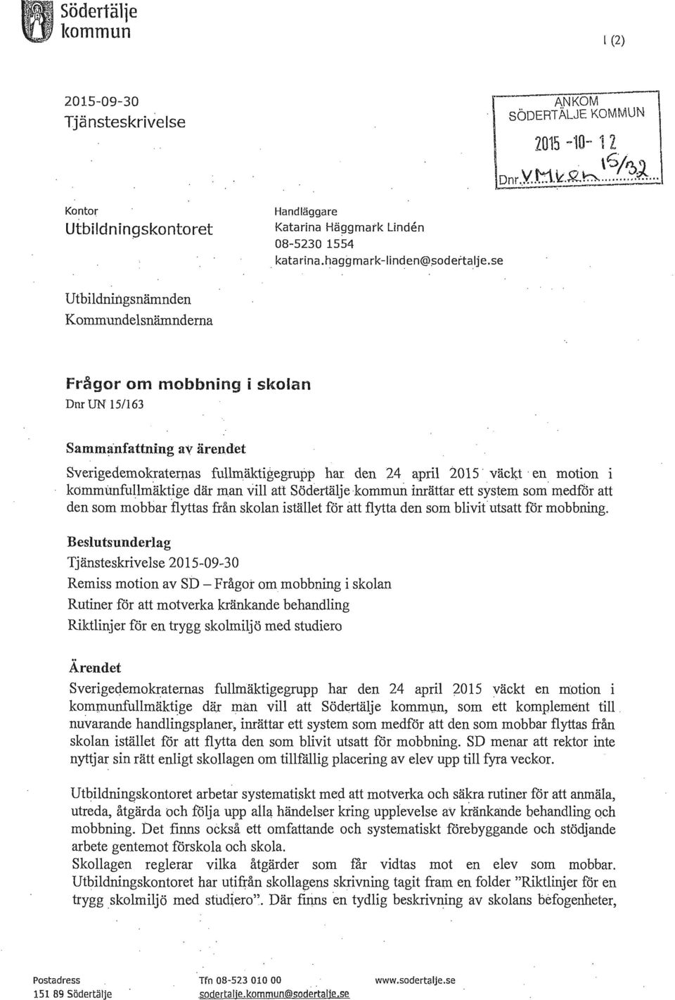 .. : Utbildningsnämnden Kommundelsnämnderna Frågor om mobbning i skolan Dnr UN 15/163 Sammanfattning av ärendet Sverigedemokraterpas fullmäktigegrupp har den 24 april 2015 väckt en motion i