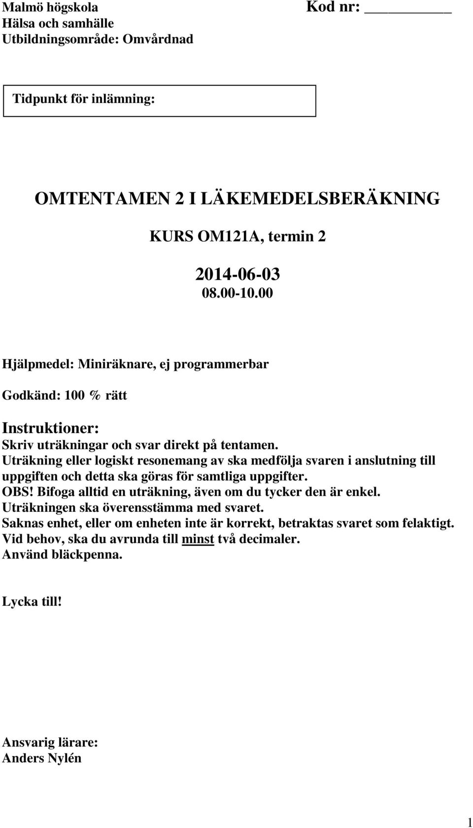 Uträkning eller logiskt resonemang av ska medfölja svaren i anslutning till uppgiften och detta ska göras för samtliga uppgifter. OBS!