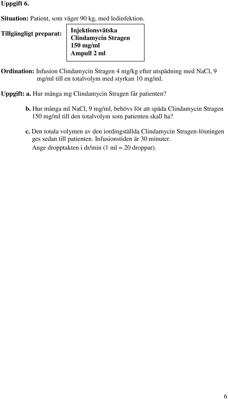 totalvolym med styrkan 10 mg/ml. Uppgift: a. Hur många mg Clindamycin Stragen får patienten? b.