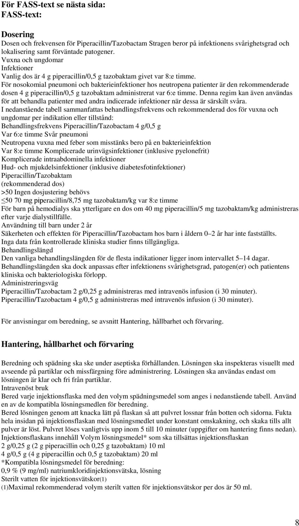 För nosokomial pneumoni och bakterieinfektioner hos neutropena patienter är den rekommenderade dosen 4 g piperacillin/0,5 g tazobaktam administrerat var 6:e timme.