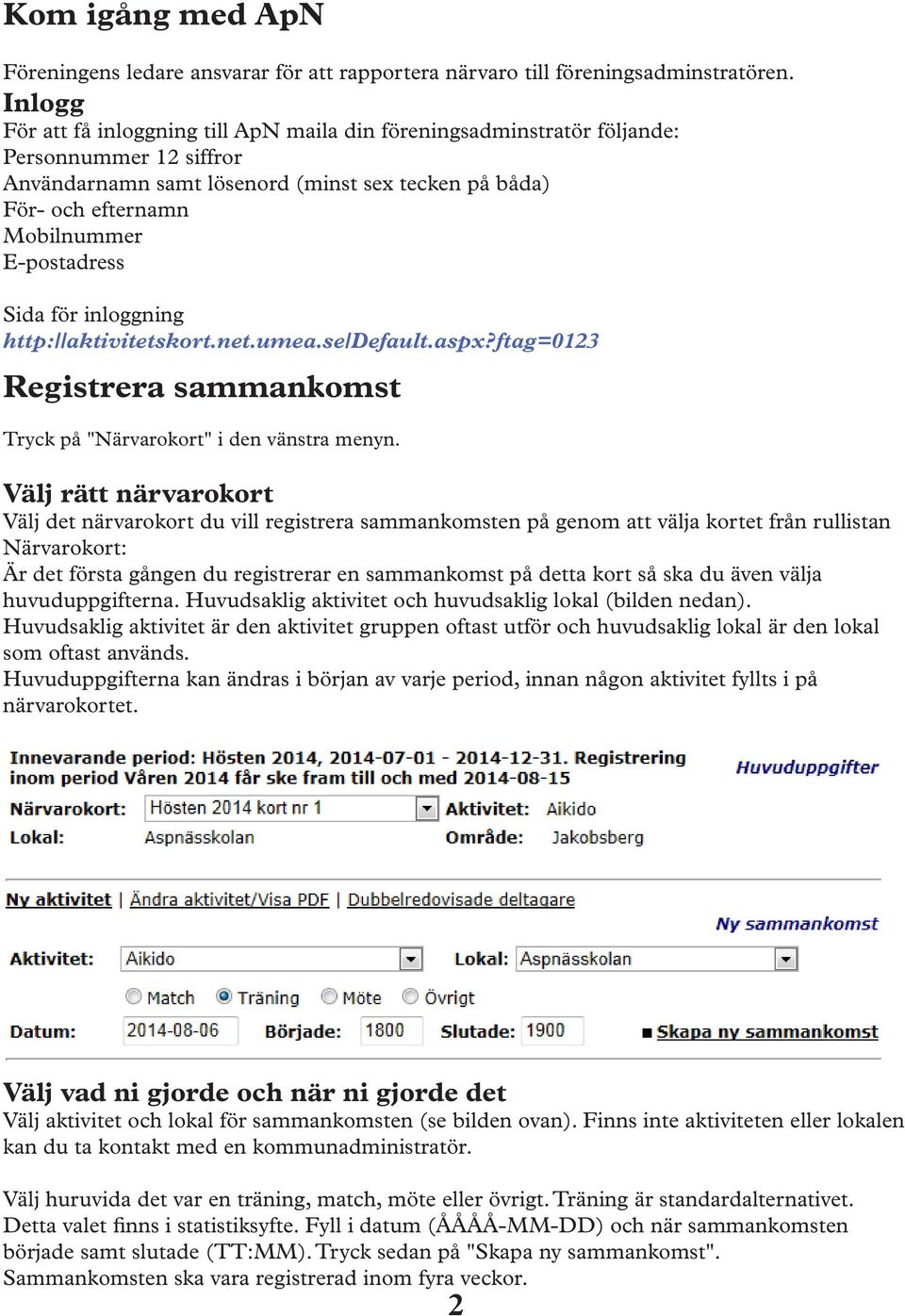 E-postadress Sida för inloggning http://aktivitetskort.net.umea.se/default.aspx?ftag=0123 Registrera sammankomst Tryck på "Närvarokort" i den vänstra menyn.