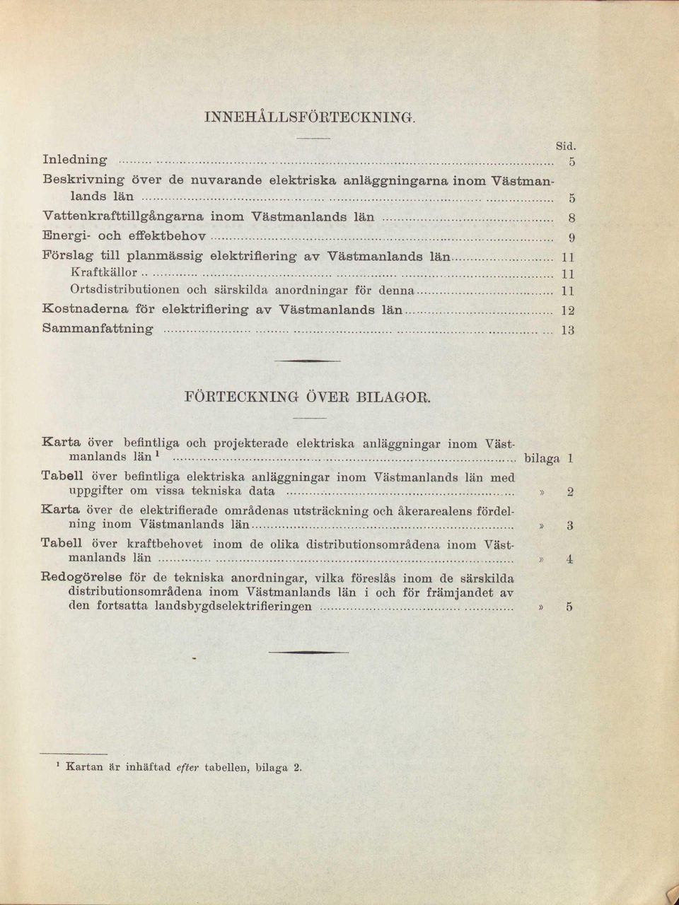 elektrifiering av Västmanlands län 11 Kraftkällor 11 Ortsdistributionen och särskilda anordningar för denna 11 Kostnaderna för elektrifiering av Västmanlands län 12 Sammanfattning 13 FÖRTECKNING ÖVER