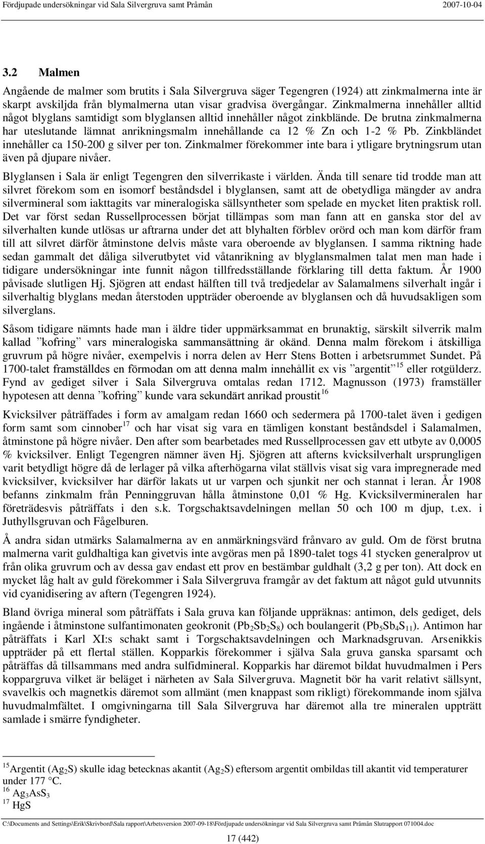 De brutna zinkmalmerna har uteslutande lämnat anrikningsmalm innehållande ca 12 % Zn och 1-2 % Pb. Zinkbländet innehåller ca 150-200 g silver per ton.