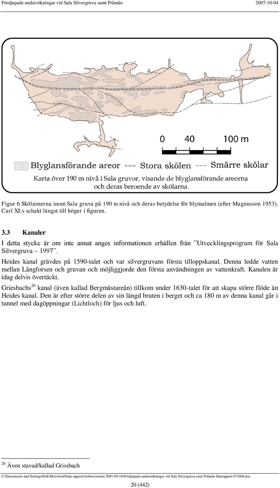 Denna ledde vatten mellan Långforsen och gruvan och möjliggjorde den första användningen av vattenkraft. Kanalen är idag delvis övertäckt.