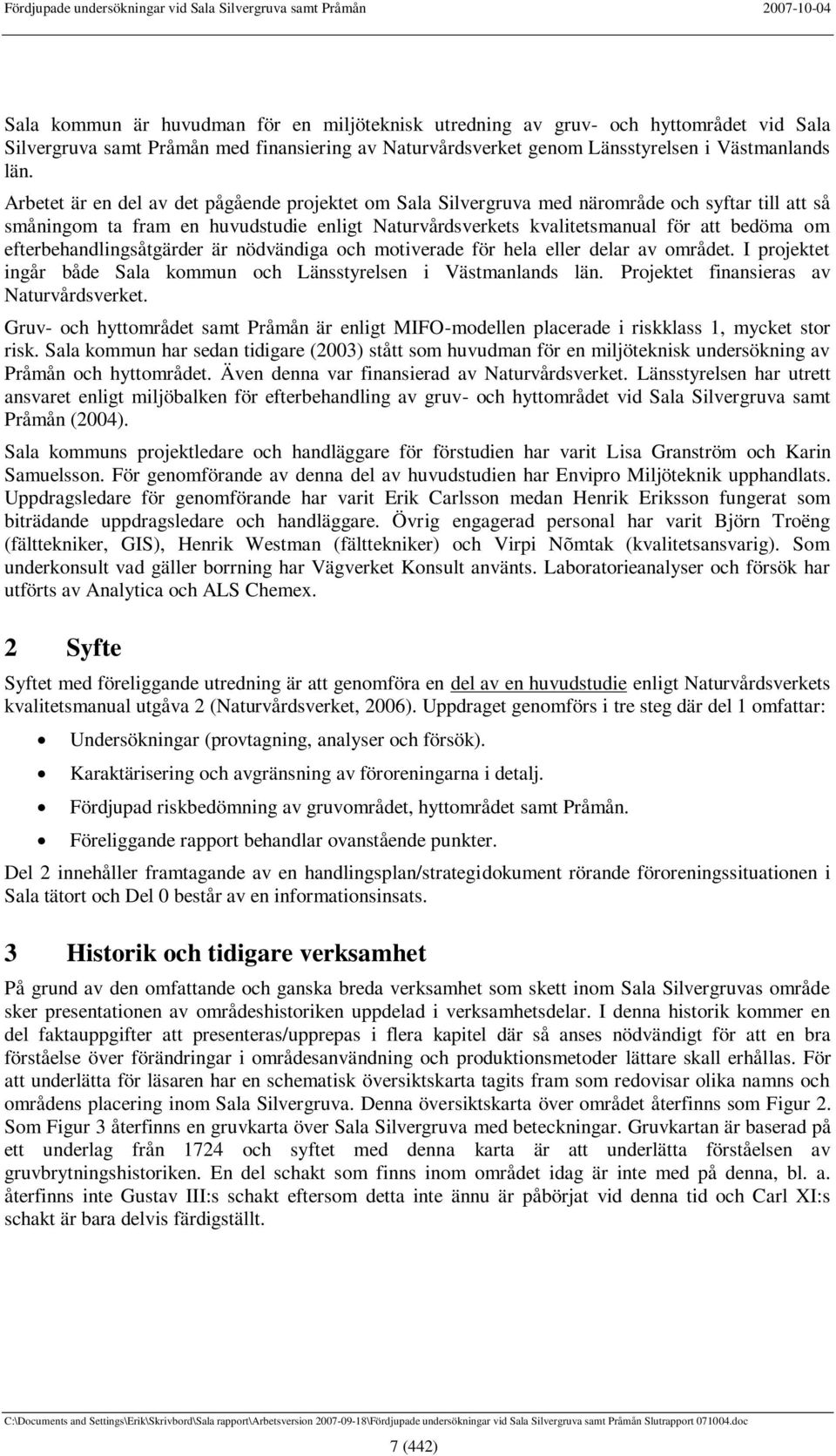 efterbehandlingsåtgärder är nödvändiga och motiverade för hela eller delar av området. I projektet ingår både Sala kommun och Länsstyrelsen i Västmanlands län.