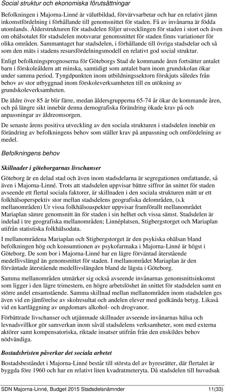 Ålderstrukturen för stadsdelen följer utvecklingen för staden i stort och även om ohälsotalet för stadsdelen motsvarar genomsnittet för staden finns variationer för olika områden.