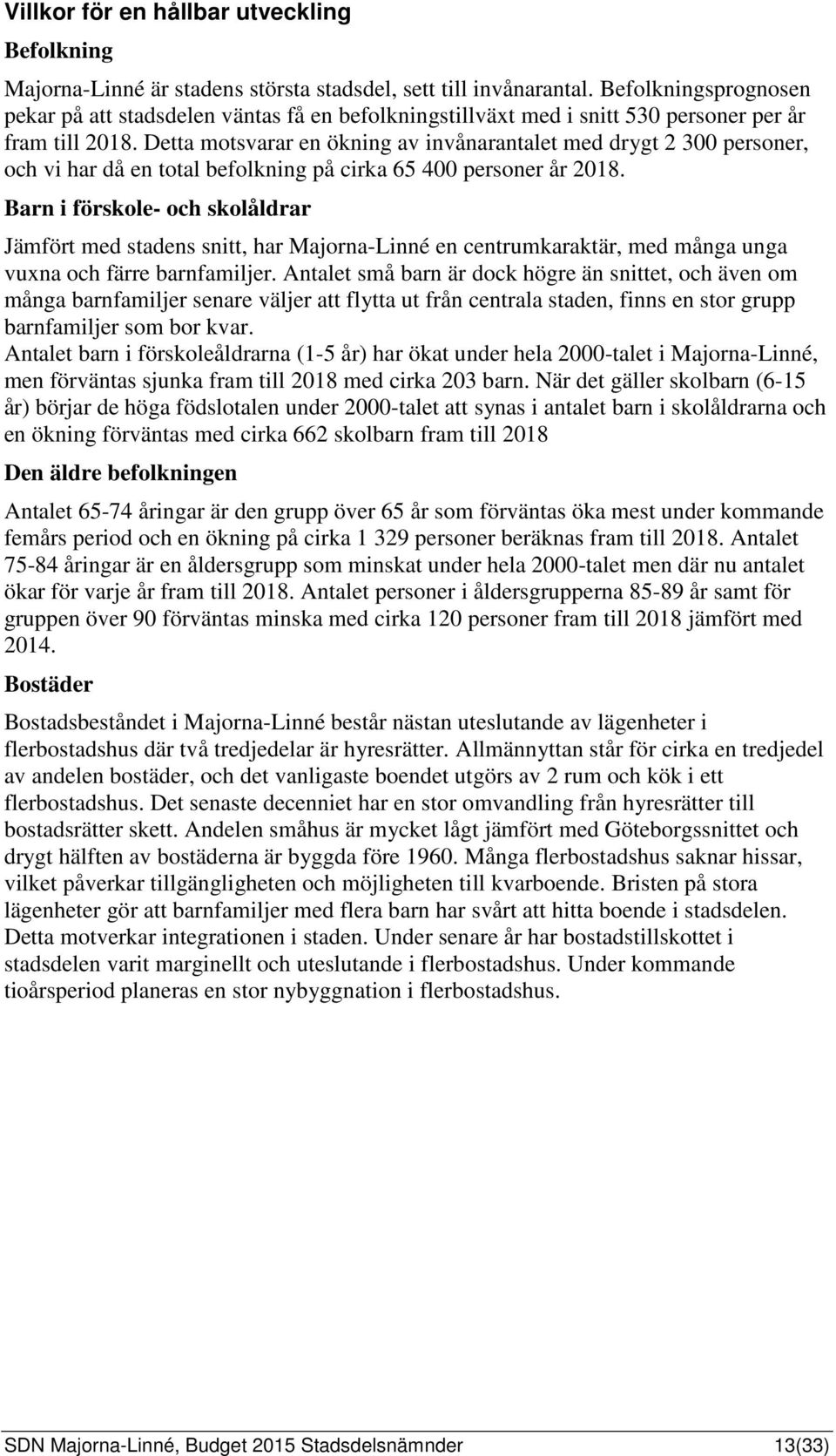 Detta motsvarar en ökning av invånarantalet med drygt 2 300 personer, och vi har då en total befolkning på cirka 65 400 personer år 2018.