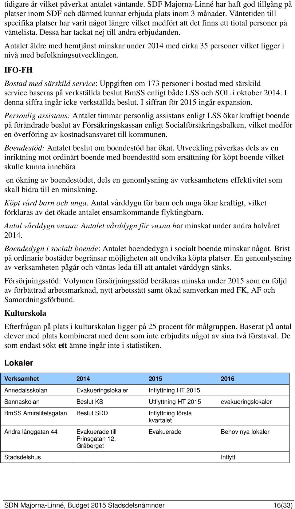 Antalet äldre med hemtjänst minskar under 2014 med cirka 35 personer vilket ligger i nivå med befolkningsutvecklingen.