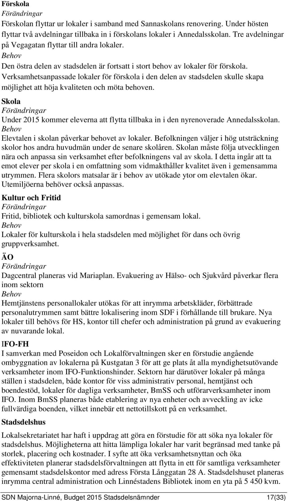 Verksamhetsanpassade lokaler för förskola i den delen av stadsdelen skulle skapa möjlighet att höja kvaliteten och möta behoven.