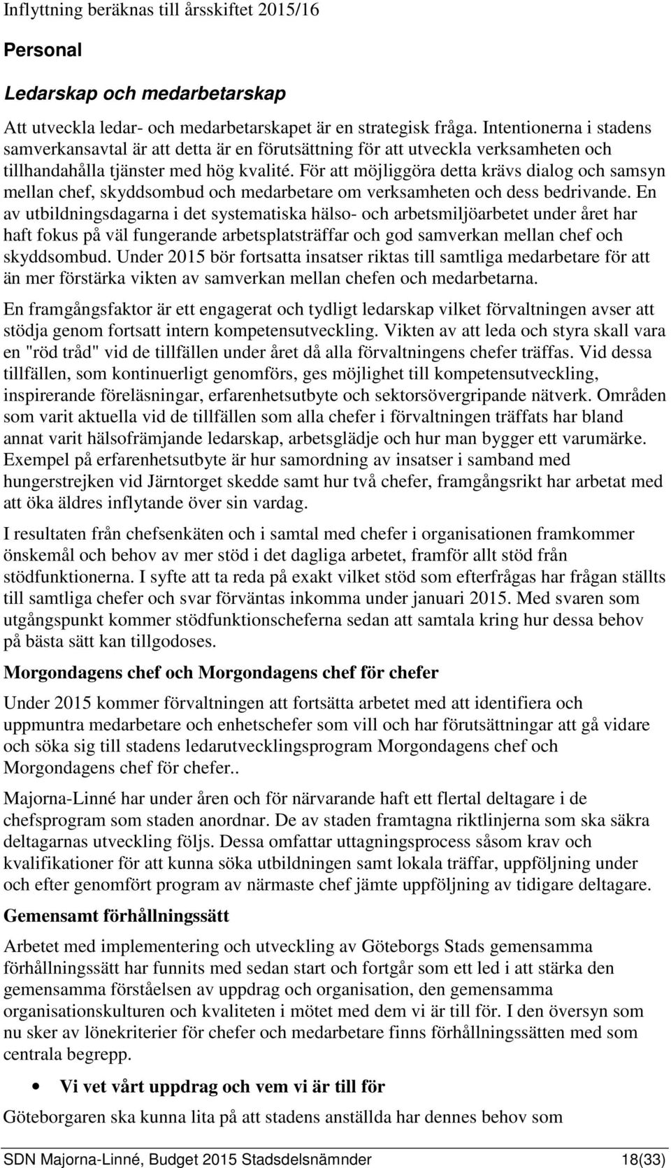 För att möjliggöra detta krävs dialog och samsyn mellan chef, skyddsombud och medarbetare om verksamheten och dess bedrivande.
