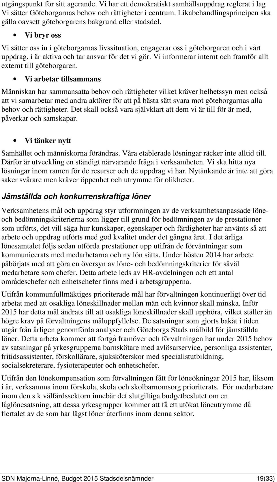 i är aktiva och tar ansvar för det vi gör. Vi informerar internt och framför allt externt till göteborgaren.