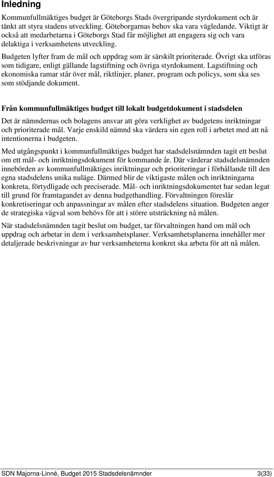 Övrigt ska utföras som tidigare, enligt gällande lagstiftning och övriga styrdokument.