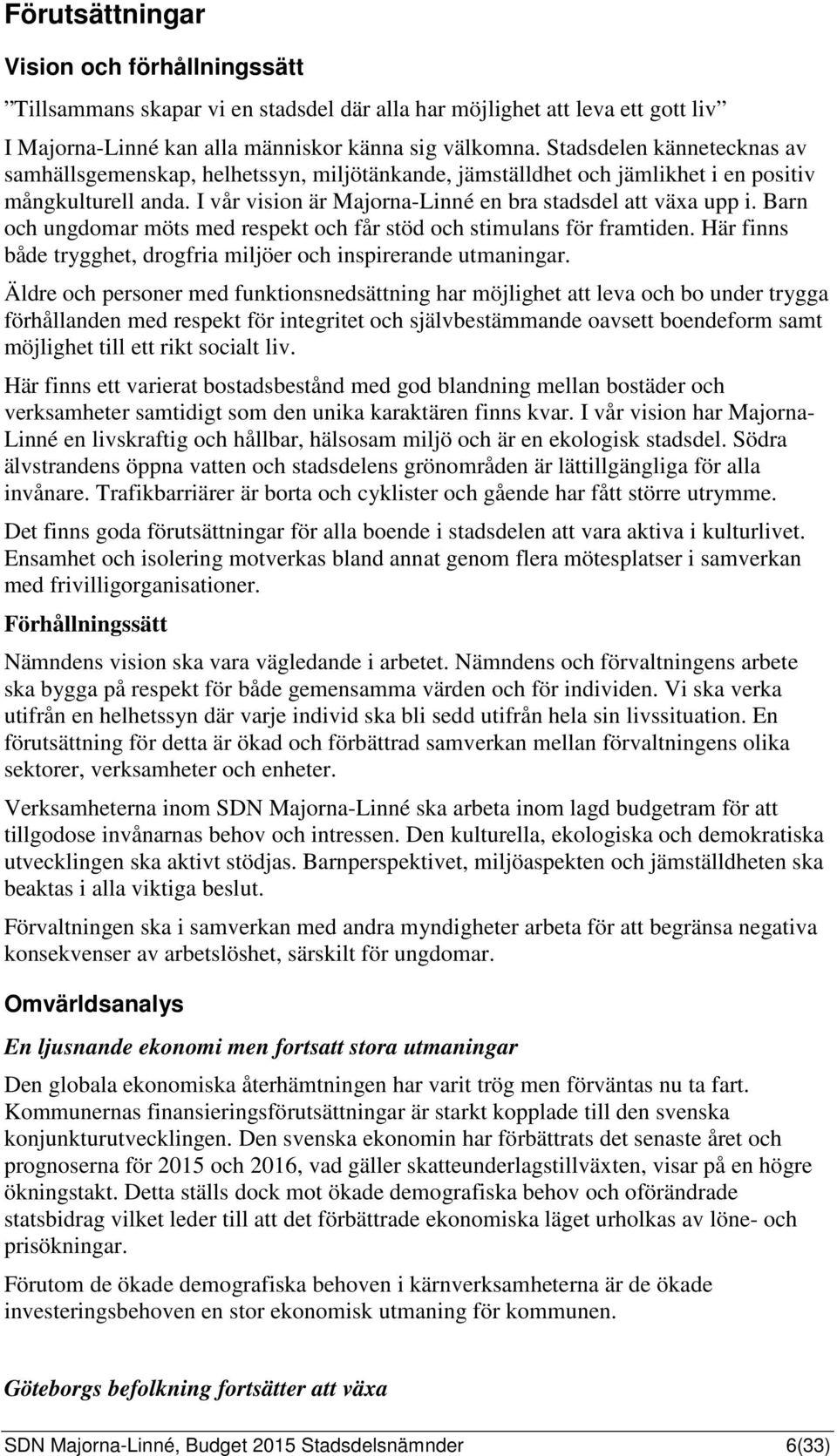 Barn och ungdomar möts med respekt och får stöd och stimulans för framtiden. Här finns både trygghet, drogfria miljöer och inspirerande utmaningar.