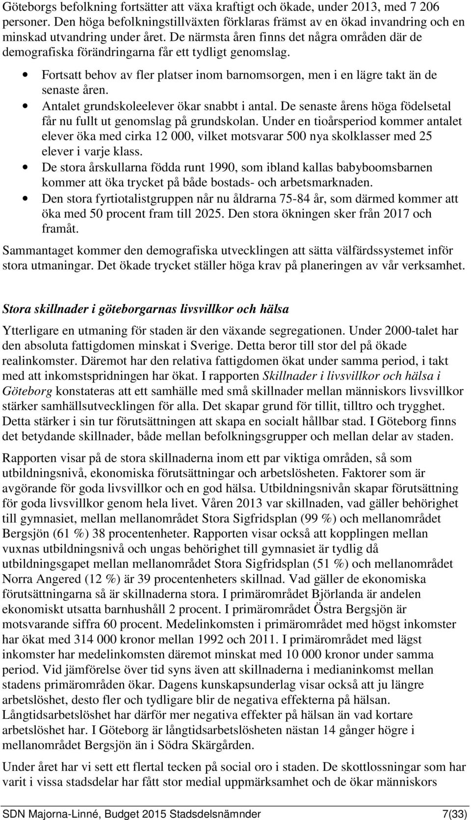 Antalet grundskoleelever ökar snabbt i antal. De senaste årens höga födelsetal får nu fullt ut genomslag på grundskolan.