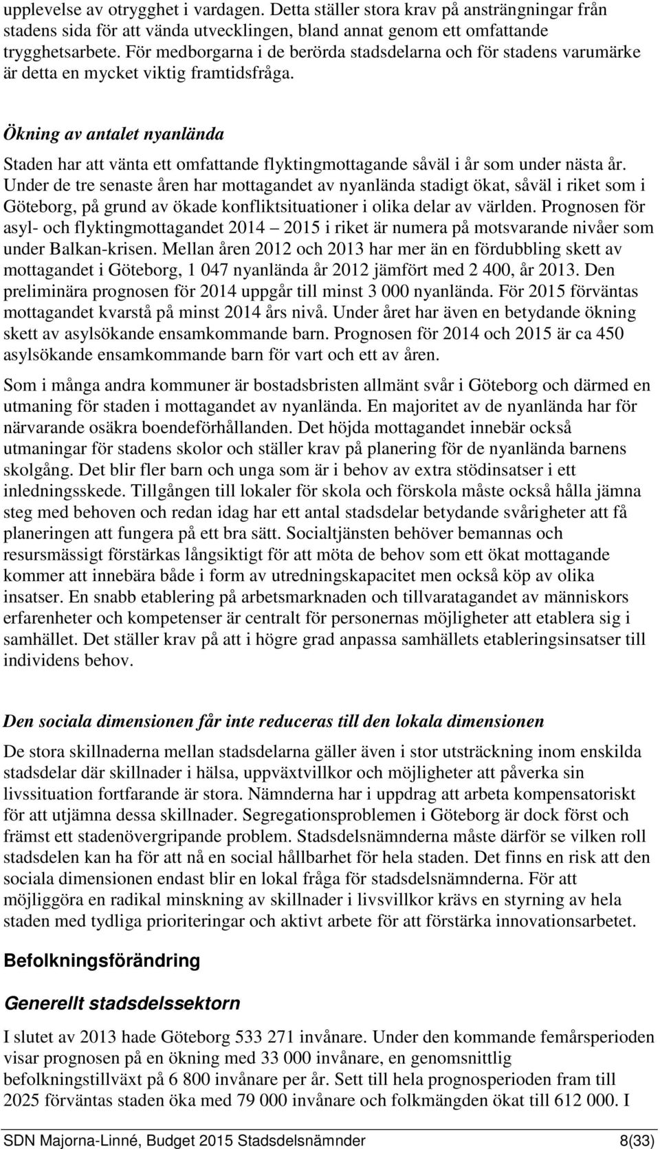 Ökning av antalet nyanlända Staden har att vänta ett omfattande flyktingmottagande såväl i år som under nästa år.