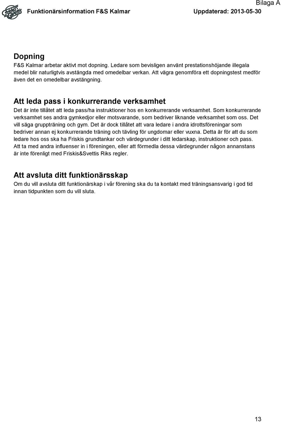 Att leda pass i konkurrerande verksamhet Det är inte tillåtet att leda pass/ha instruktioner hos en konkurrerande verksamhet.