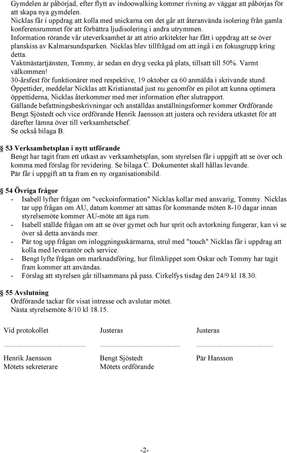 Information rörande vår uteverksamhet är att atrio arkitekter har fått i uppdrag att se över planskiss av Kalmarsundsparken. Nicklas blev tillfrågad om att ingå i en fokusgrupp kring detta.