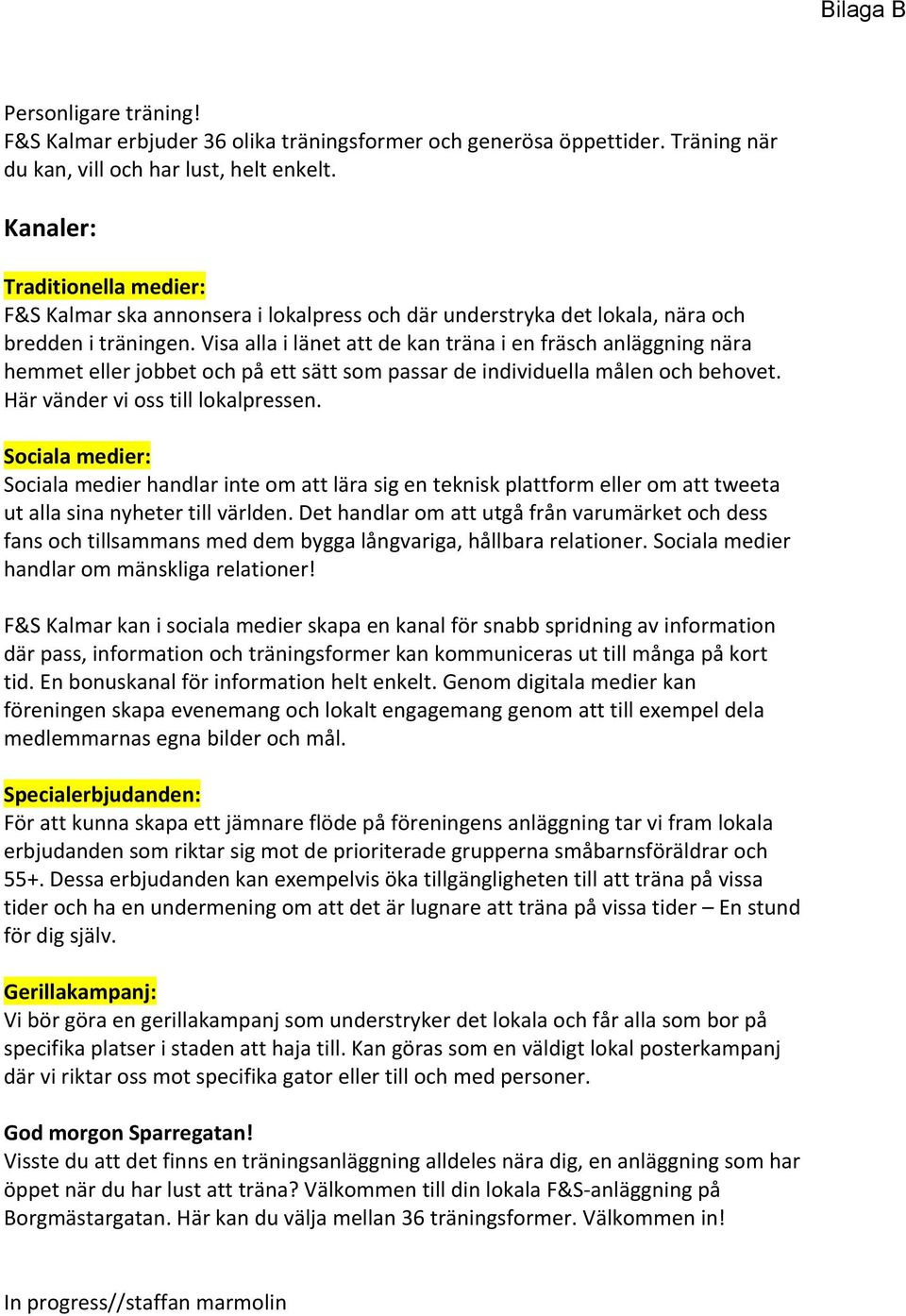 Visa alla i länet att de kan träna i en fräsch anläggning nära hemmet eller jobbet och på ett sätt som passar de individuella målen och behovet. Här vänder vi oss till lokalpressen.