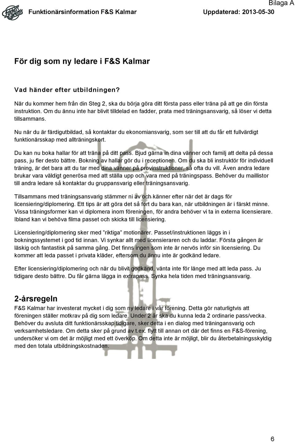 Om du ännu inte har blivit tilldelad en fadder, prata med träningsansvarig, så löser vi detta tillsammans.