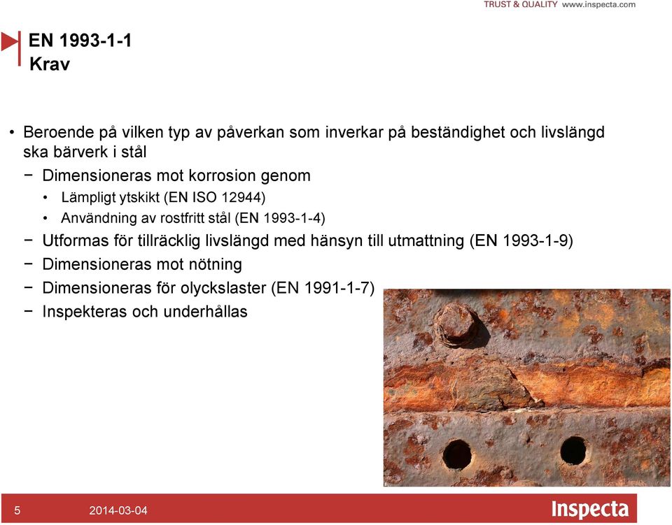 rostfritt stål (EN 1993-1-4) Utformas för tillräcklig livslängd med hänsyn till utmattning (EN