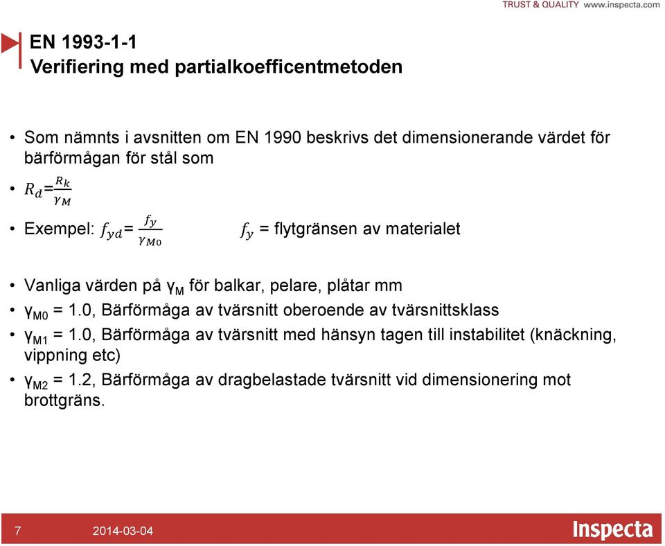 pelare, plåtar mm γ M0 = 1.0, Bärförmåga av tvärsnitt oberoende av tvärsnittsklass γ M1 = 1.