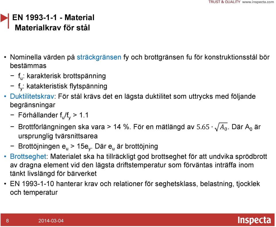 För en mätlängd av 5.65 ursprunglig tvärsnittsarea Brottöjningen e u > 15e y. Där e u är brottöjning A 0.