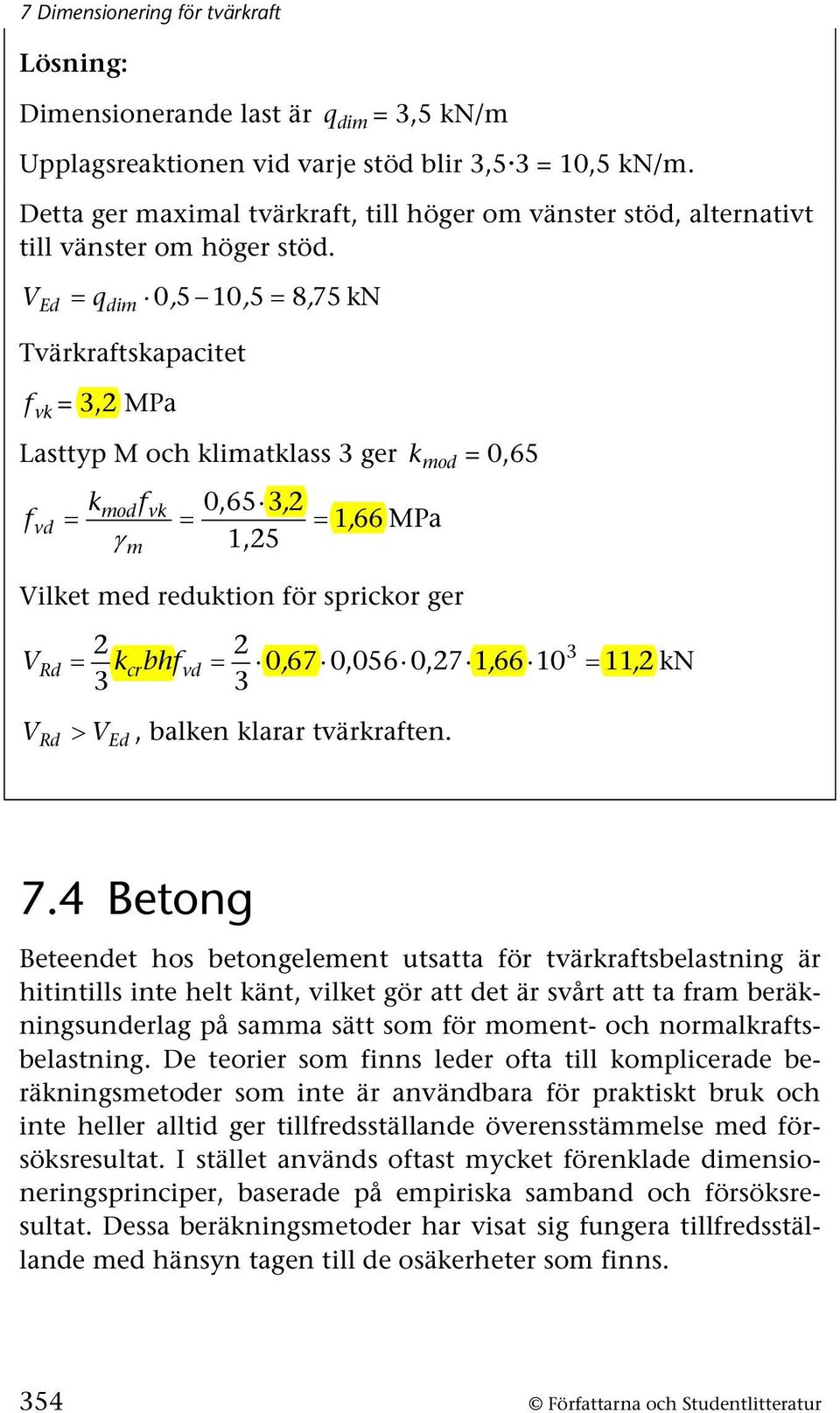 VEd qdim 0, 5 10, 5 8, 75 kn Tvärkraftskapacitet f vk 3, Pa Lasttyp och klimatklass 3 ger k mod 0,65 f kmodf γ 0,65 3, 1,5 vk vd m 1, 66 Pa Vilket med reduktion för sprickor ger V Rd kcrbhfvd 0, 67