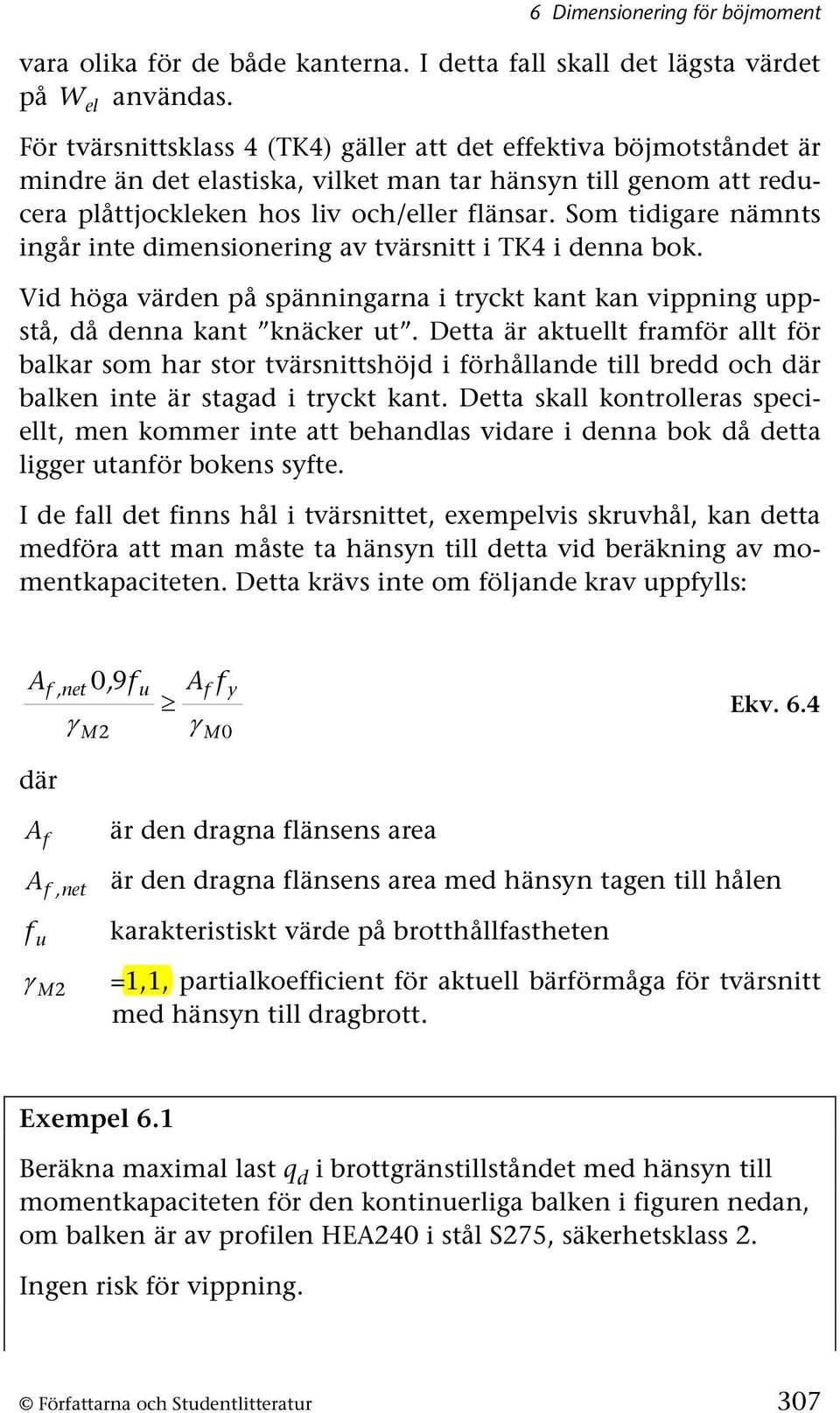 Som tidigare nämnts ingår inte dimensionering av tvärsnitt i TK4 i denna bok. Vid höga värden på spänningarna i tryckt kant kan vippning uppstå, då denna kant knäcker ut.