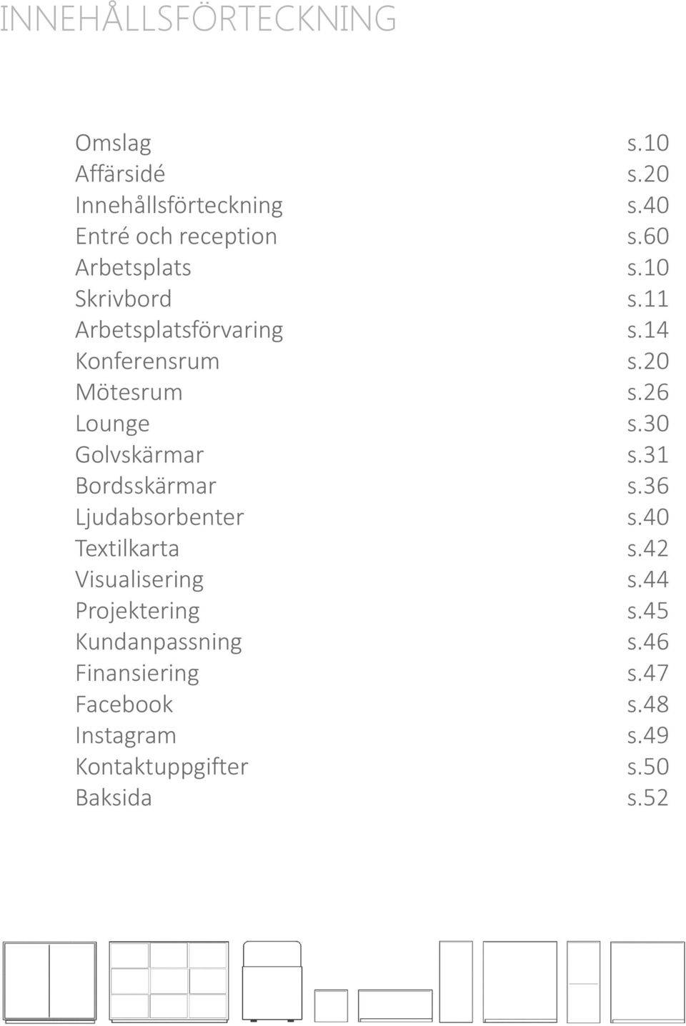 30 Golvskärmar s.31 Bordsskärmar s.36 Ljudabsorbenter s.40 Textilkarta s.42 Visualisering s.