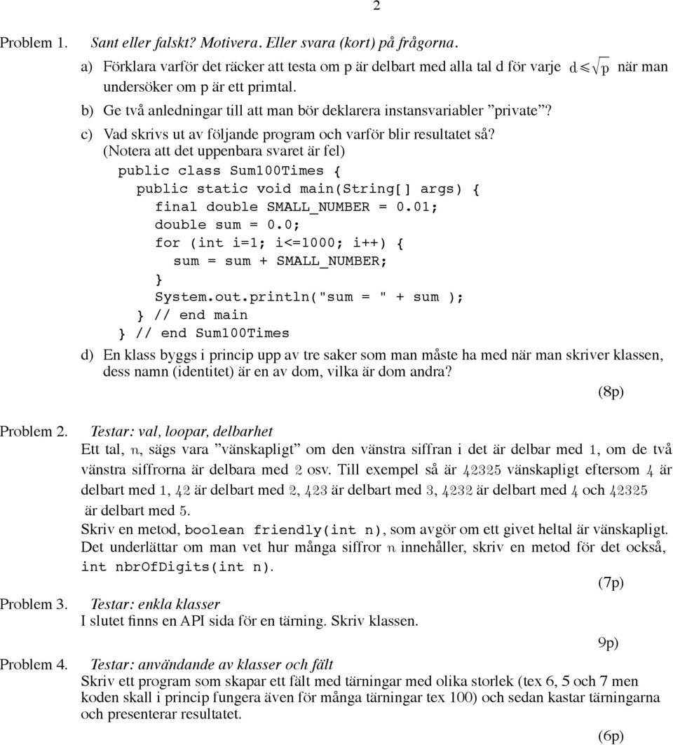 (Notera att det uppenbara svaret är fel) public class Sum100Times { public static void main(string[] args) { final double SMALL_NUMBER = 0.01; double sum = 0.