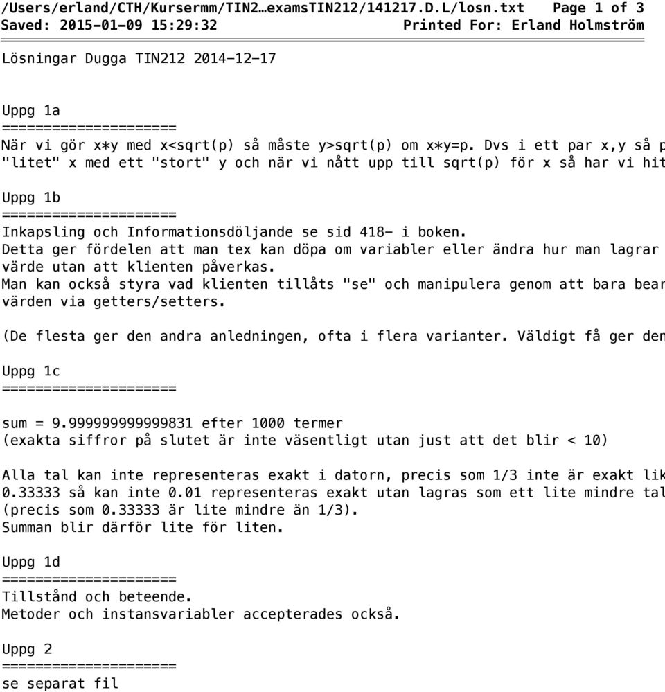 Dvs i ett par x,y så p "litet" x med ett "stort" y och när vi nått upp till sqrt(p) för x så har vi hit Uppg 1b Inkapsling och Informationsdöljande se sid 418- i boken.