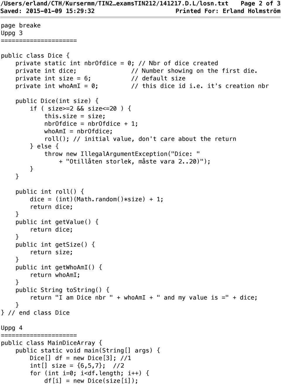 showing on the first die. private int size = 6; // default size private int whoami = 0; // this dice id i.e. it's creation nbr public Dice(int size) { if ( size>=2 && size<=20 ) { this.