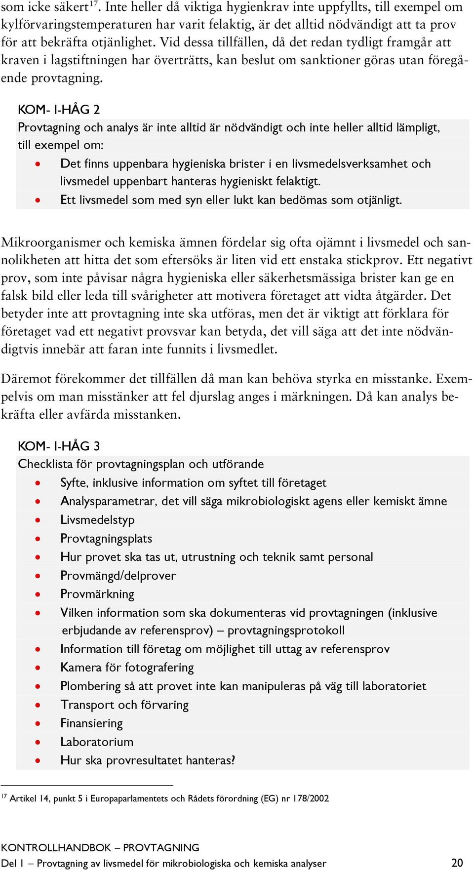 KOM- I-HÅG 2 Provtagning och analys är inte alltid är nödvändigt och inte heller alltid lämpligt, till exempel om: Det finns uppenbara hygieniska brister i en livsmedelsverksamhet och livsmedel