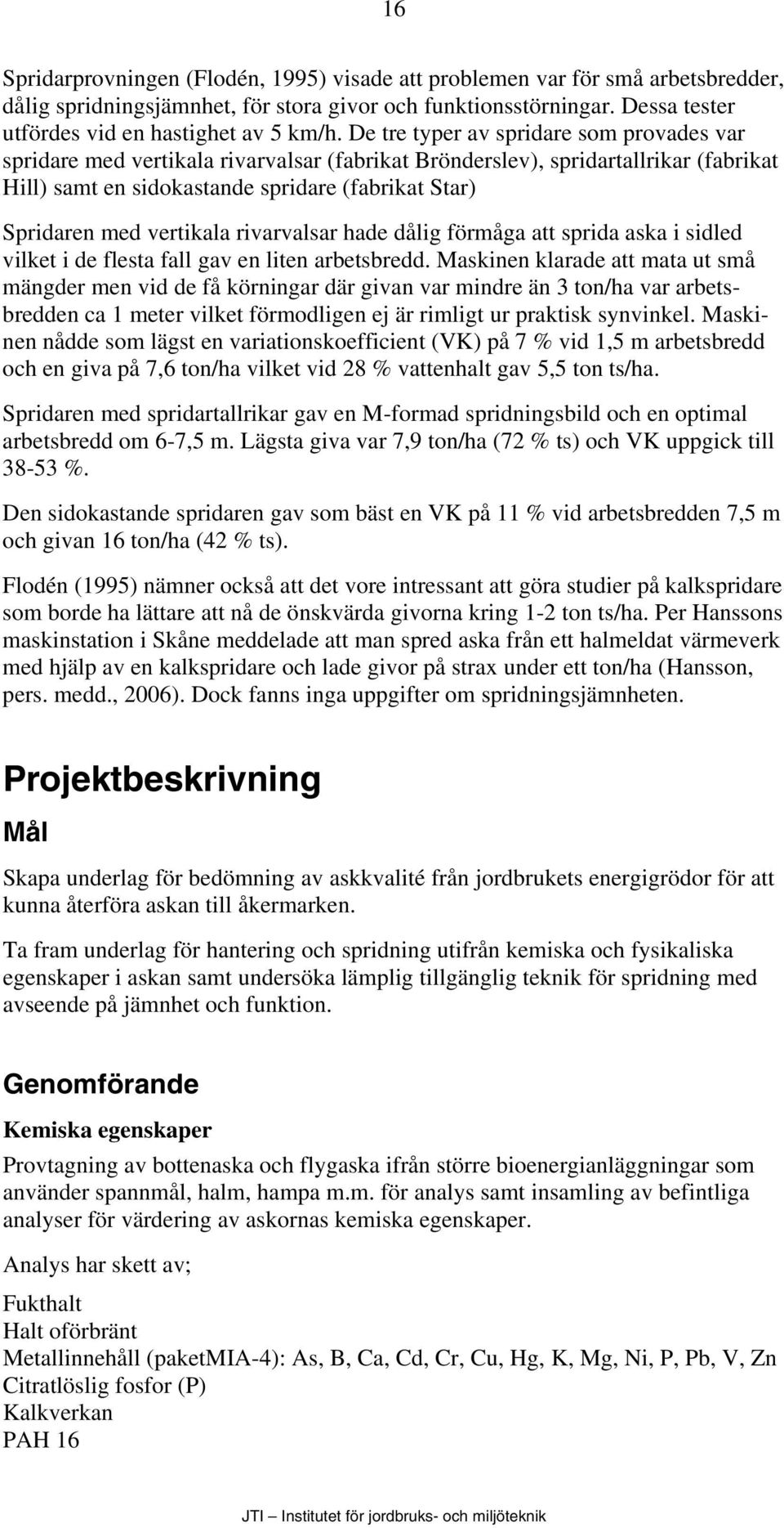 vertikala rivarvalsar hade dålig förmåga att sprida aska i sidled vilket i de flesta fall gav en liten arbetsbredd.