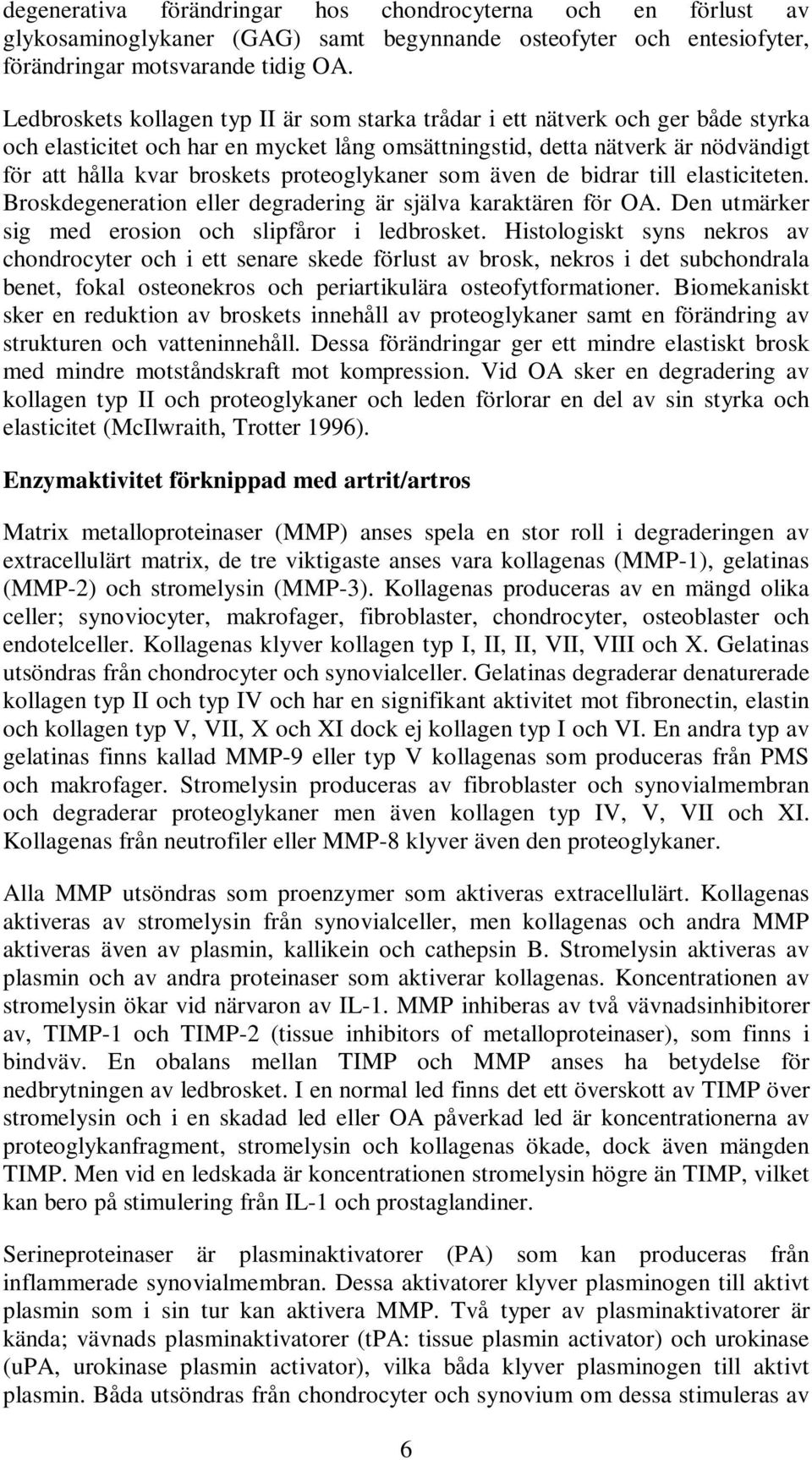 proteoglykaner som även de bidrar till elasticiteten. Broskdegeneration eller degradering är själva karaktären för OA. Den utmärker sig med erosion och slipfåror i ledbrosket.