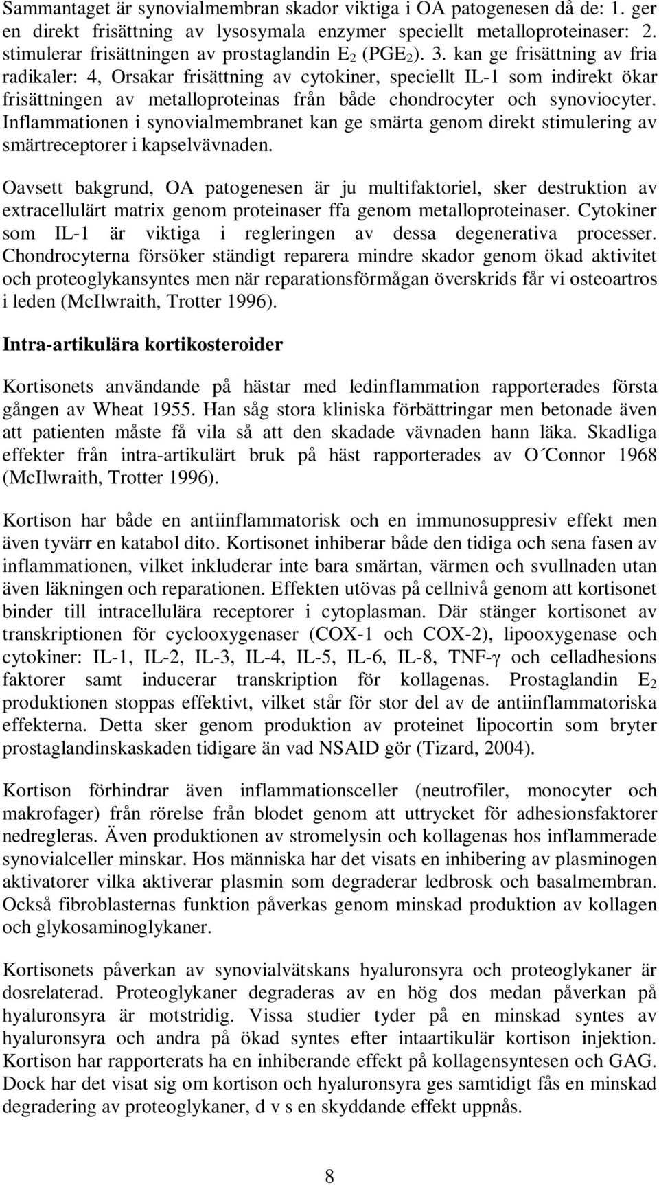 kan ge frisättning av fria radikaler: 4, Orsakar frisättning av cytokiner, speciellt IL-1 som indirekt ökar frisättningen av metalloproteinas från både chondrocyter och synoviocyter.