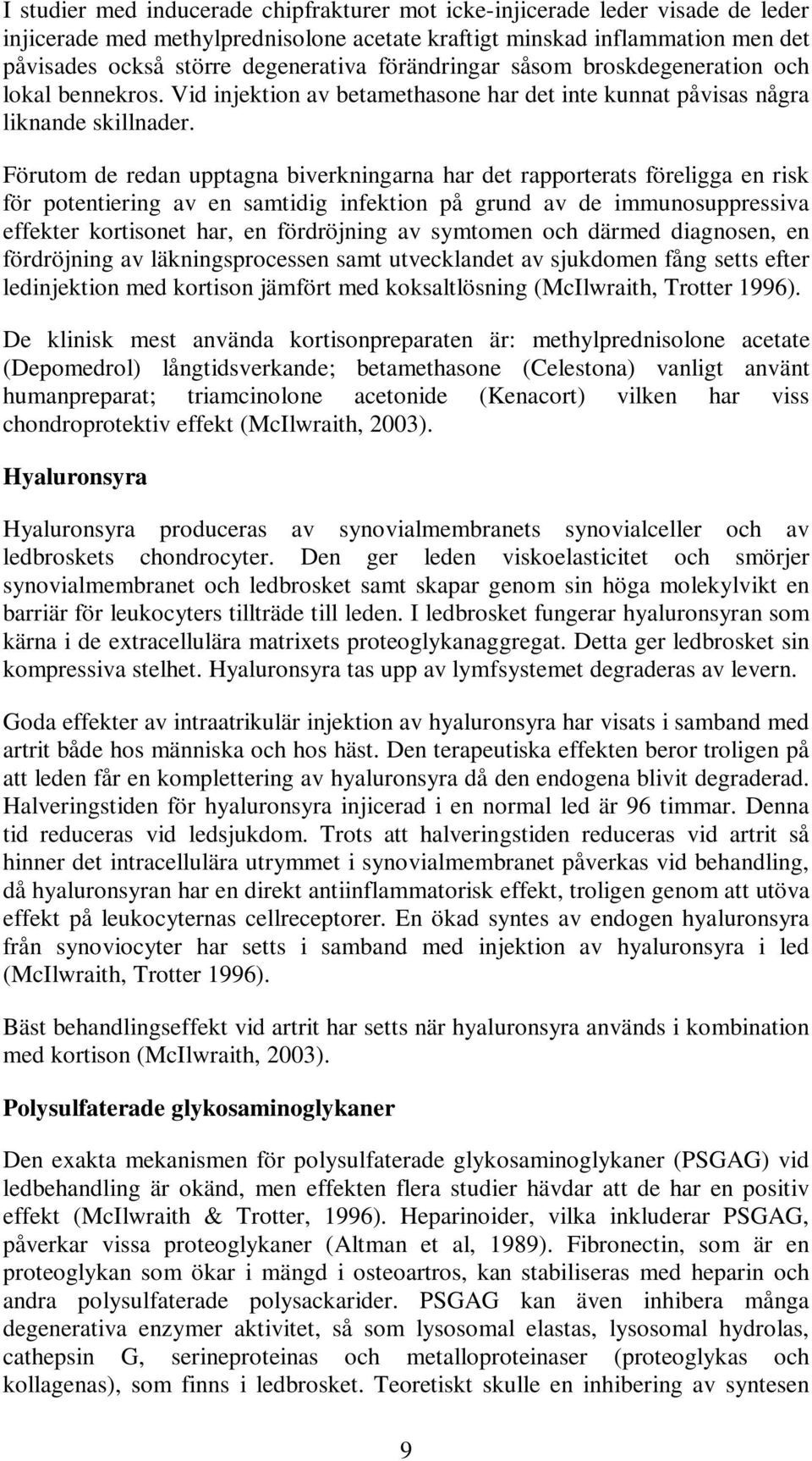 Förutom de redan upptagna biverkningarna har det rapporterats föreligga en risk för potentiering av en samtidig infektion på grund av de immunosuppressiva effekter kortisonet har, en fördröjning av