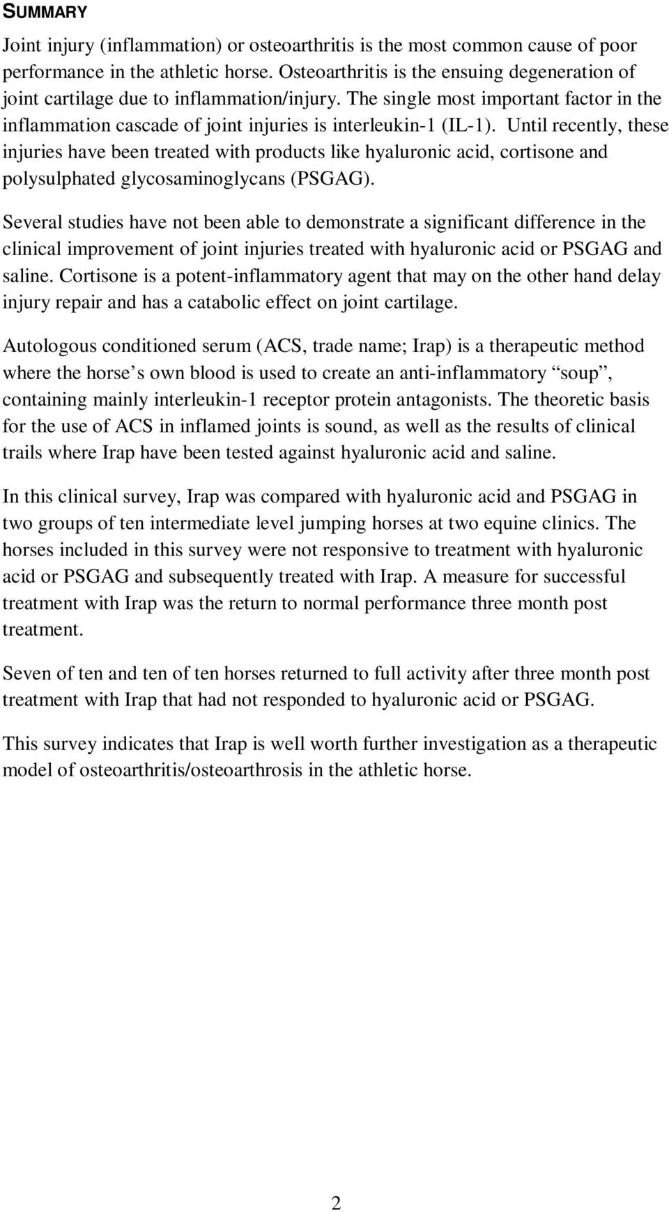 Until recently, these injuries have been treated with products like hyaluronic acid, cortisone and polysulphated glycosaminoglycans (PSGAG).
