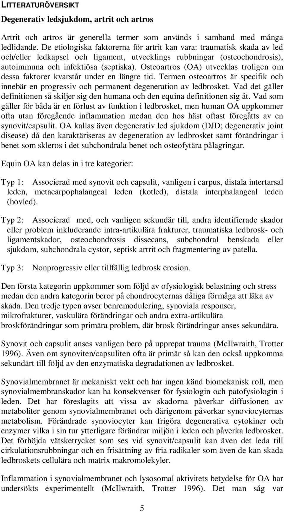 Osteoartros (OA) utvecklas troligen om dessa faktorer kvarstår under en längre tid. Termen osteoartros är specifik och innebär en progressiv och permanent degeneration av ledbrosket.