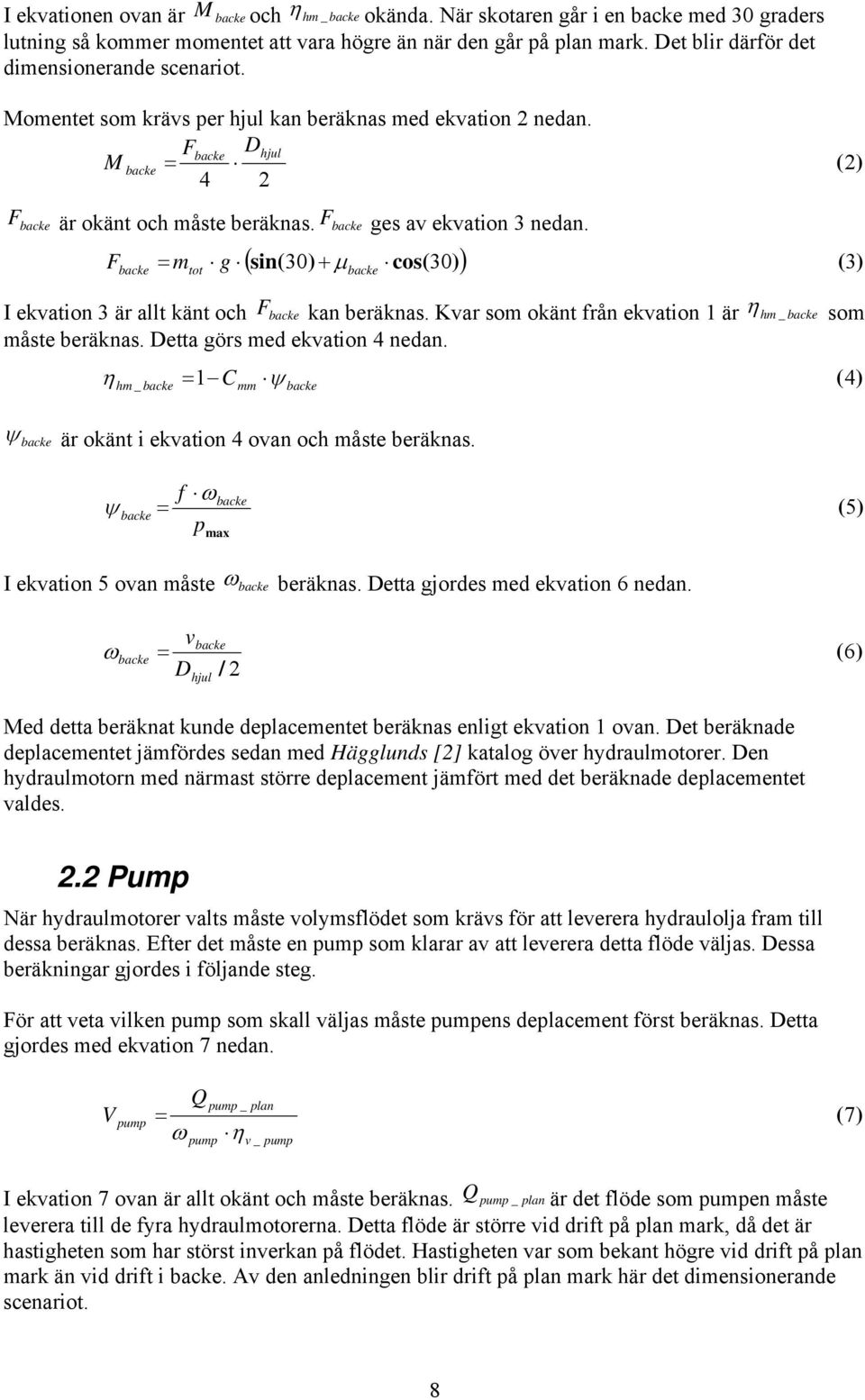 F backe ges av ekvation 3 nedan. ( sin( 30) + cos( 30) ) ( 3) Fbacke = mtot g μ backe I ekvation 3 är allt känt och F backe kan beräknas.