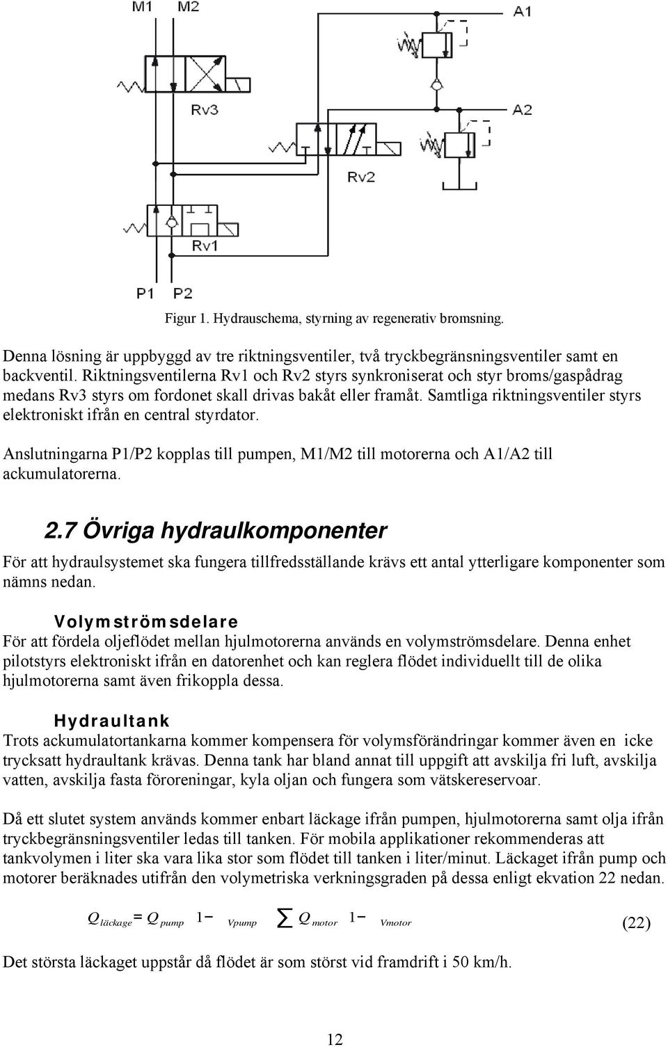Samtliga riktningsventiler styrs elektroniskt ifrån en central styrdator. Anslutningarna P1/P2 kopplas till pumpen, M1/M2 till motorerna och A1/A2 till ackumulatorerna. 2.