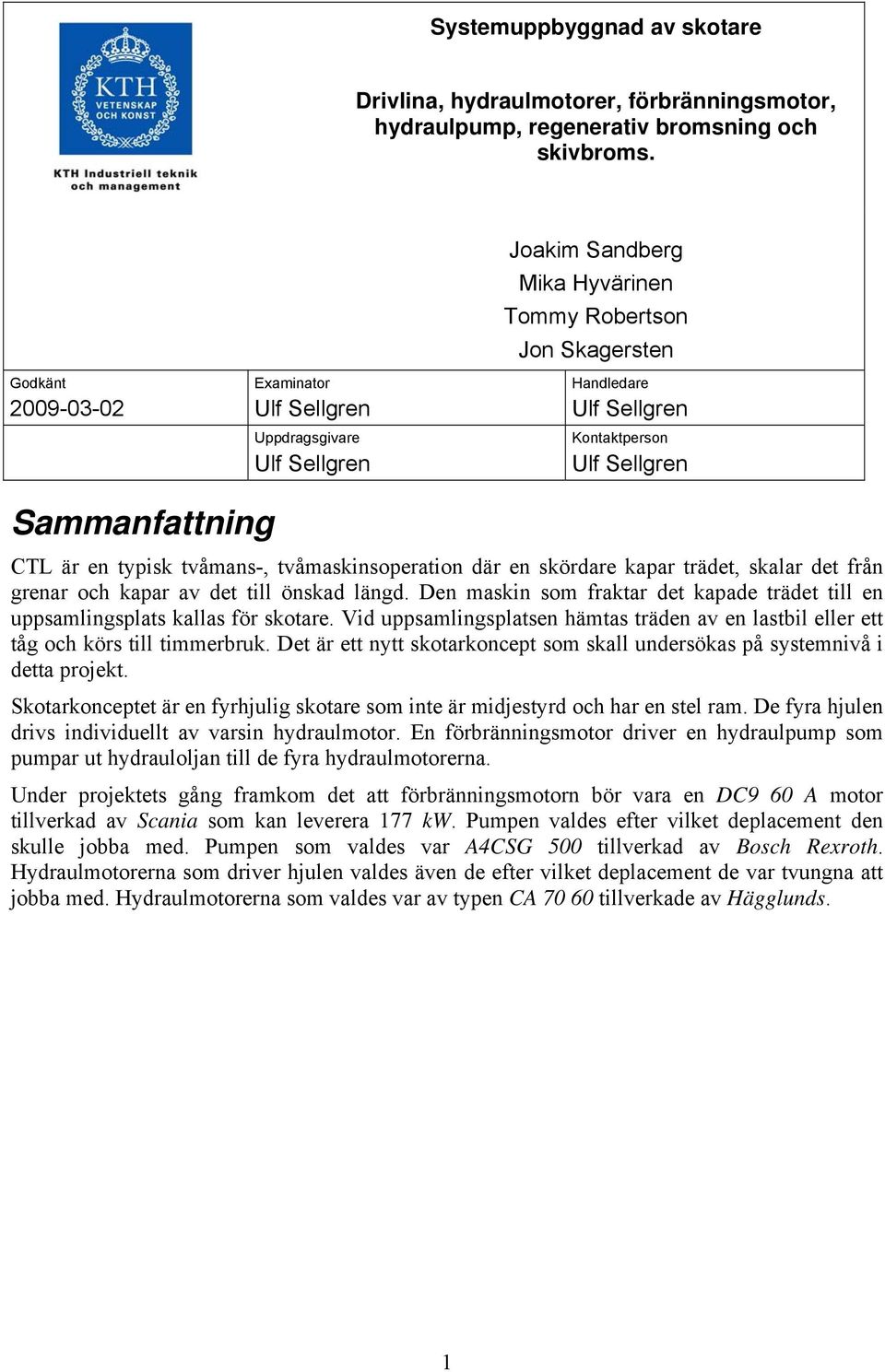 CTL är en typisk tvåmans-, tvåmaskinsoperation där en skördare kapar trädet, skalar det från grenar och kapar av det till önskad längd.