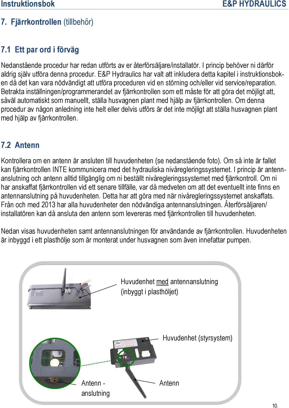 Betrakta inställningen/programmerandet av fjärrkontrollen som ett måste för att göra det möjligt att, såväl automatiskt som manuellt, ställa husvagnen plant med hjälp av fjärrkontrollen.