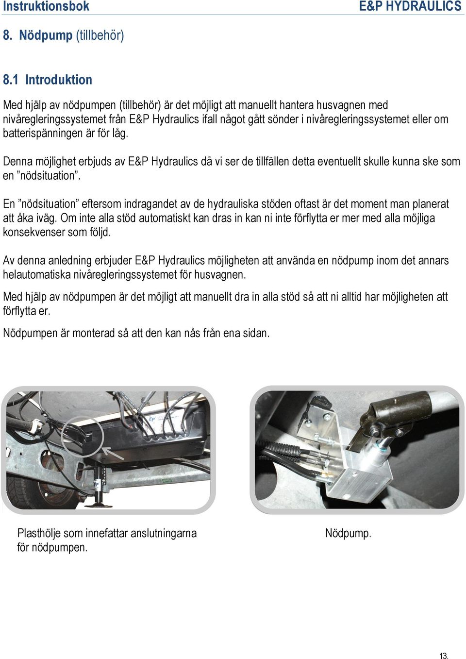 om batterispänningen är för låg. Denna möjlighet erbjuds av E&P Hydraulics då vi ser de tillfällen detta eventuellt skulle kunna ske som en nödsituation.