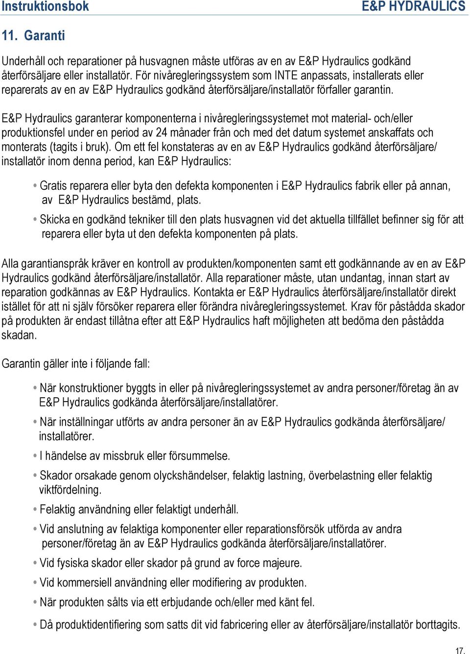 E&P Hydraulics garanterar komponenterna i nivåregleringssystemet mot material- och/eller produktionsfel under en period av 24 månader från och med det datum systemet anskaffats och monterats (tagits
